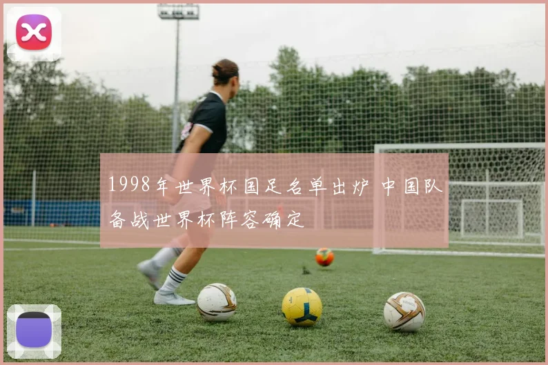 1998年世界杯国足名单出炉 中国队备战世界杯阵容确定