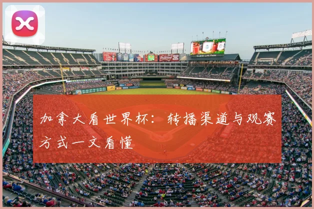 加拿大看世界杯:转播渠道与观赛方式一文看懂