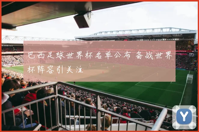 巴西足球世界杯名单公布 备战世界杯阵容引关注