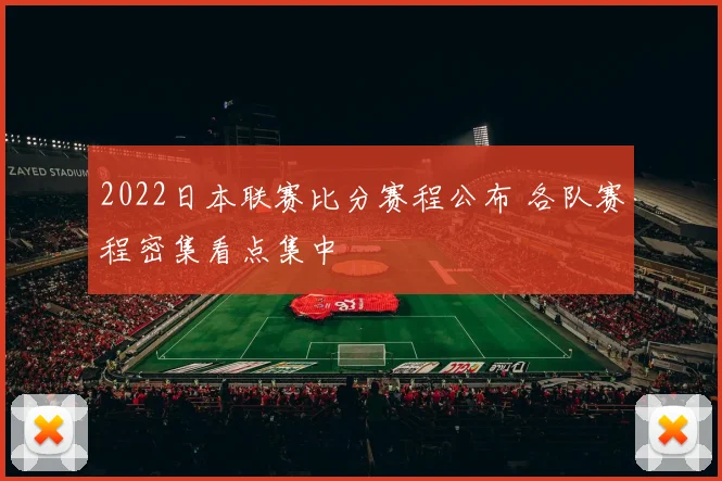 2022日本联赛比分赛程公布 各队赛程密集看点集中