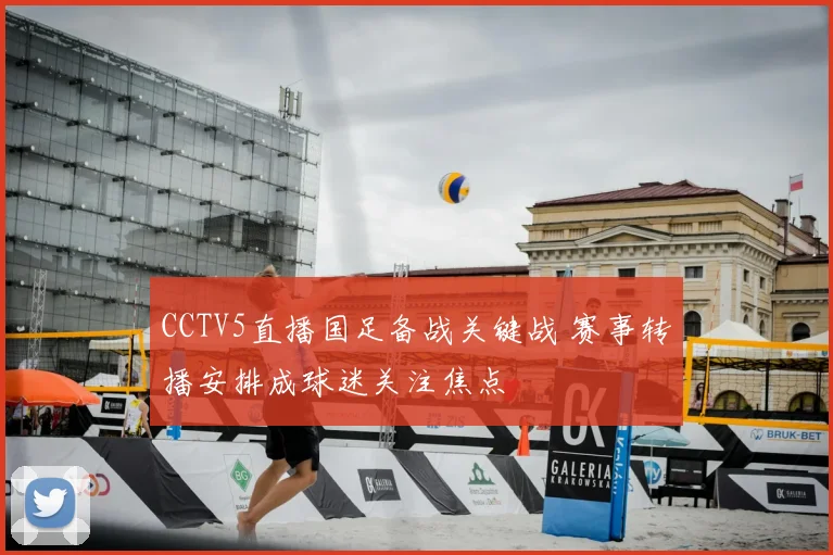 CCTV5直播国足备战关键战 赛事转播安排成球迷关注焦点